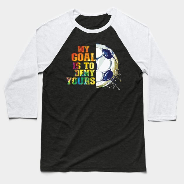 My Goal Is To Deny Yours Soccer Goalie Baseball T-Shirt by AntiAntiFlorian